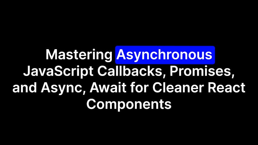 /mastering-asynchronous-javascript-callbacks-promises-and-async-await-for-cleaner-react-components feature image