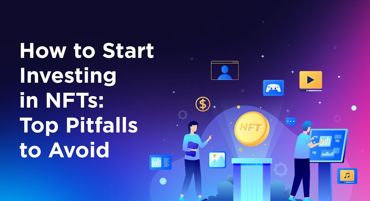 featured image - How to Start Investing in NFTs: Top Pitfalls to Avoid