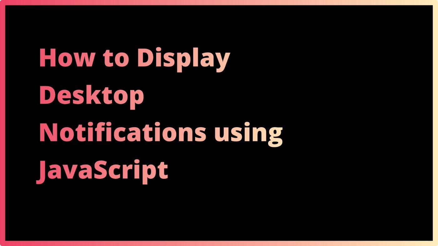 Display Desktop Notifications Using JavaScript | HackerNoon
