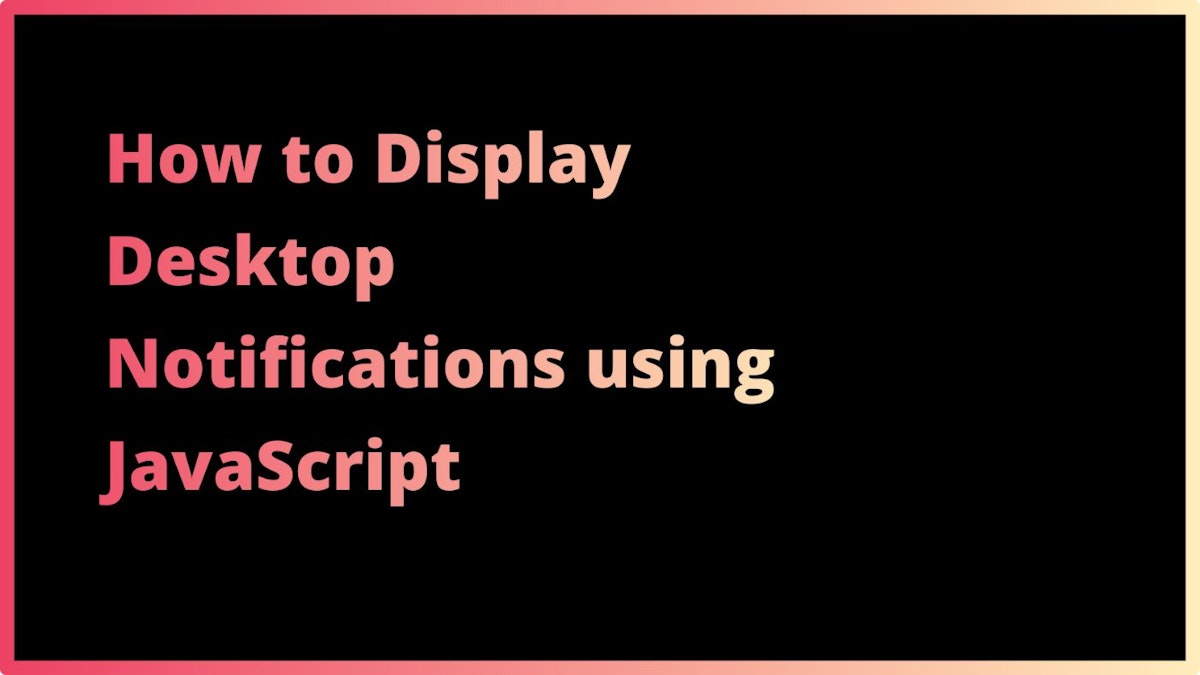 featured image - Display Desktop Notifications Using JavaScript