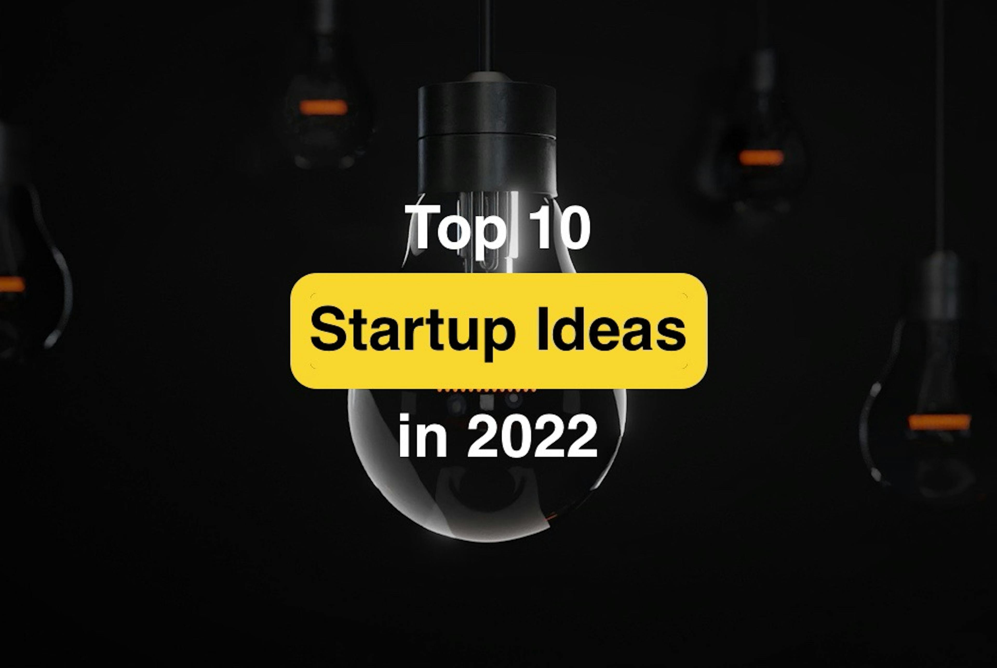 2022's 10 Most Promising Startup Ideas