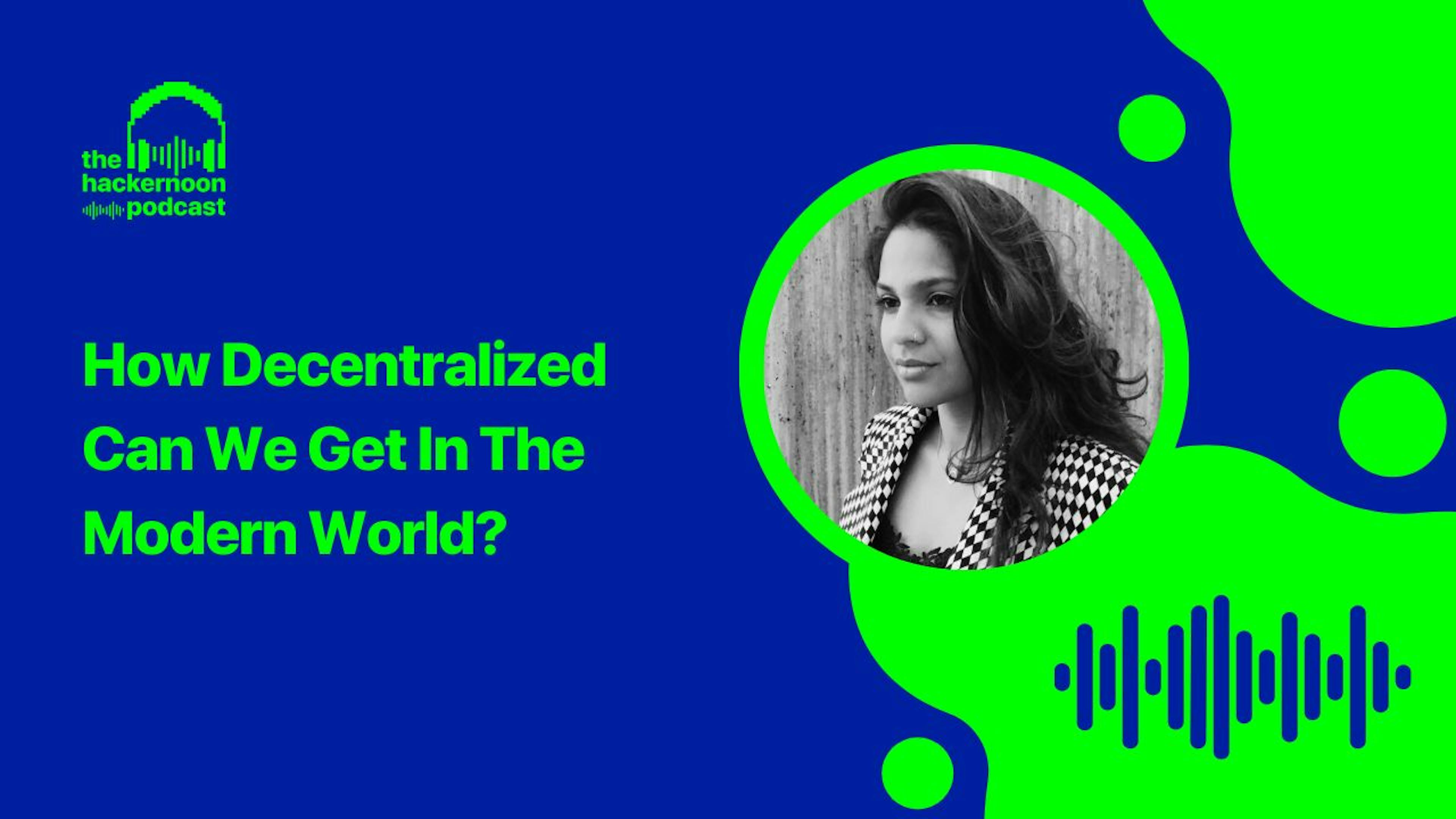 featured image - How Decentralized Can We Get in The Modern World? (Podcast Transcript)