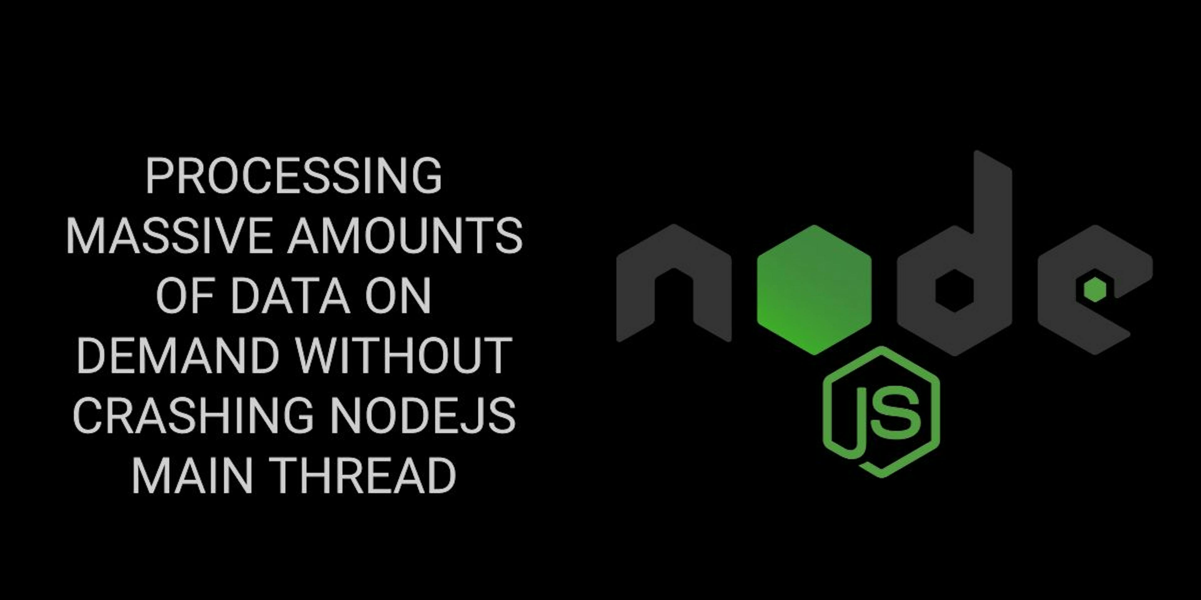 featured image - Processing Massive Amounts of On Demand Data Without Crashing NodeJS Main Thread