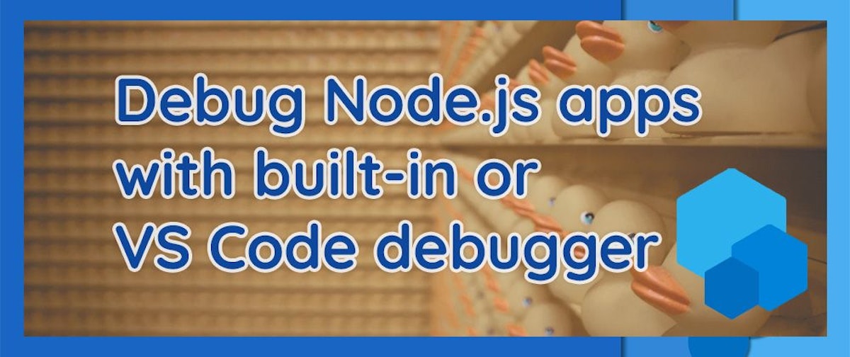 featured image - Introductory Guide to Debug Node.js Apps with Built-in or VS Code Debugger