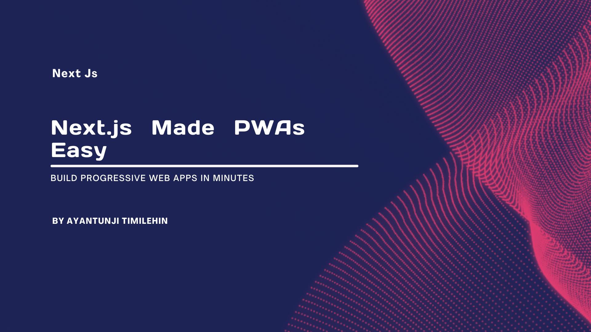 Learn How Build a Progressive Web App in Minutes with Next.js