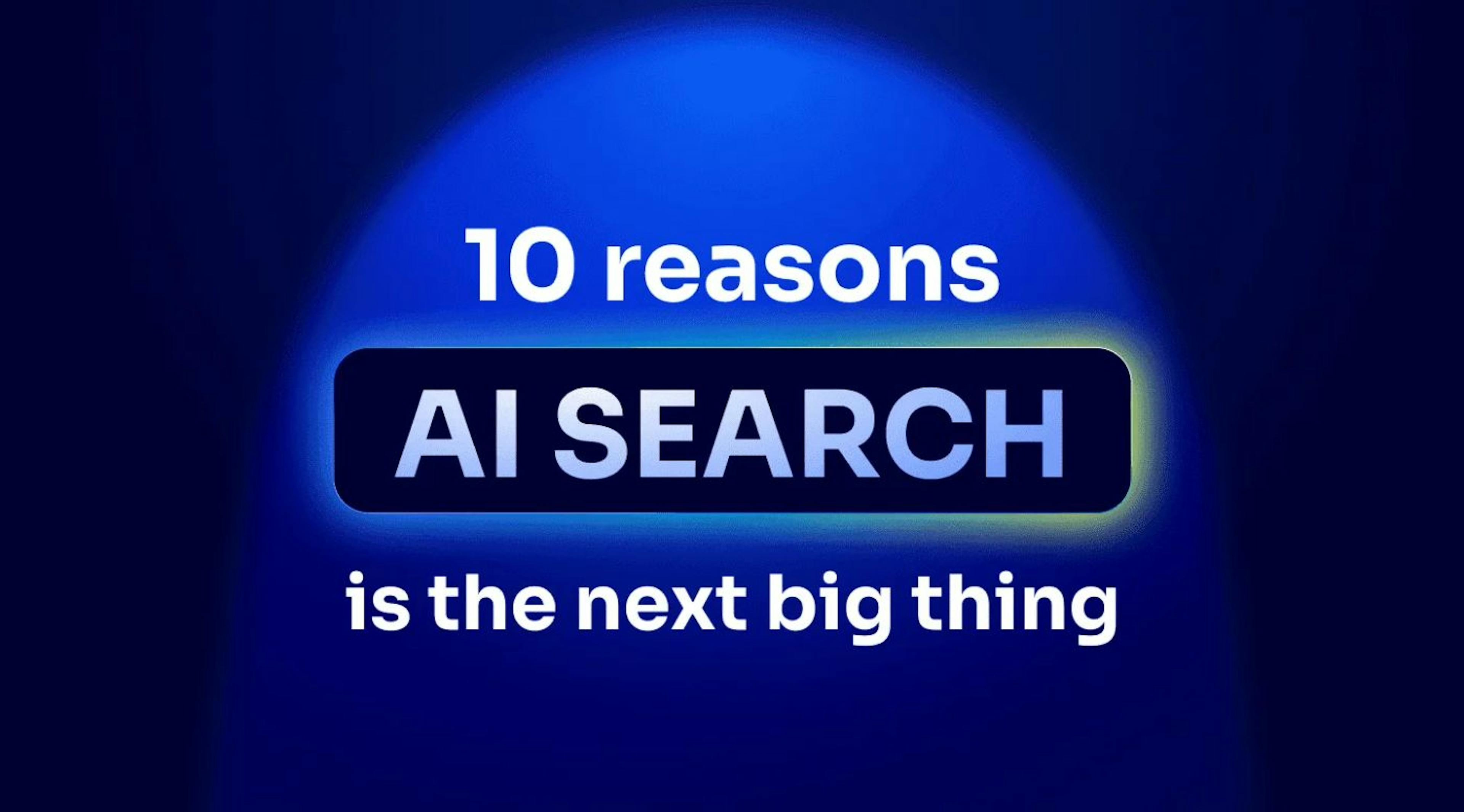 featured image - AI Search Is the Next Big Thing: Here's 10 Reasons Why
