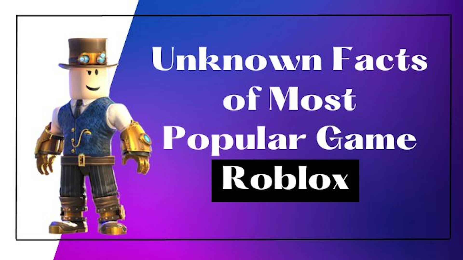 Unknown Facts of Most Popular Game Roblox