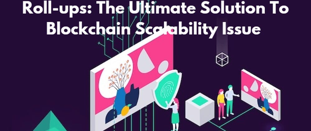 Roll-ups: Here's Why It's The Ultimate Solution To The Blockchain Scalability Issue