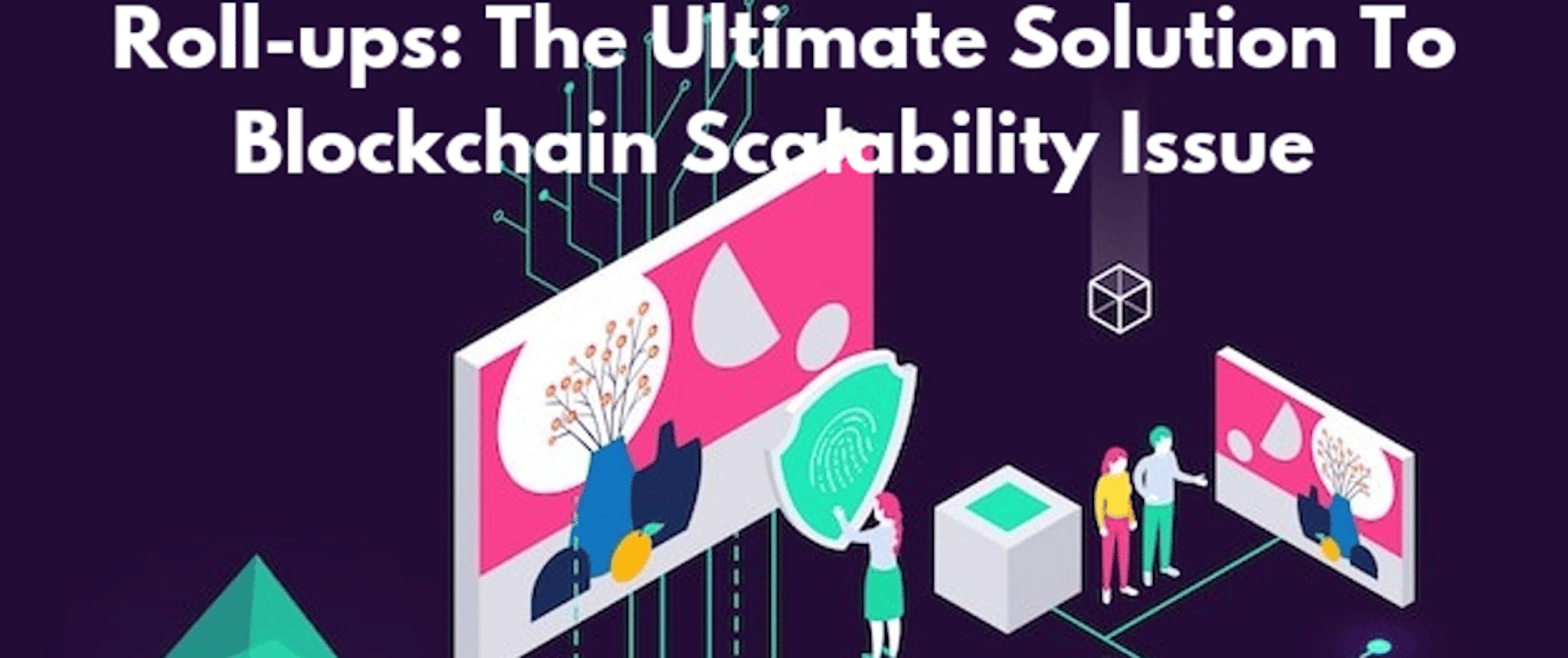 featured image - Roll-ups: Here's Why It's The Ultimate Solution To The Blockchain Scalability Issue