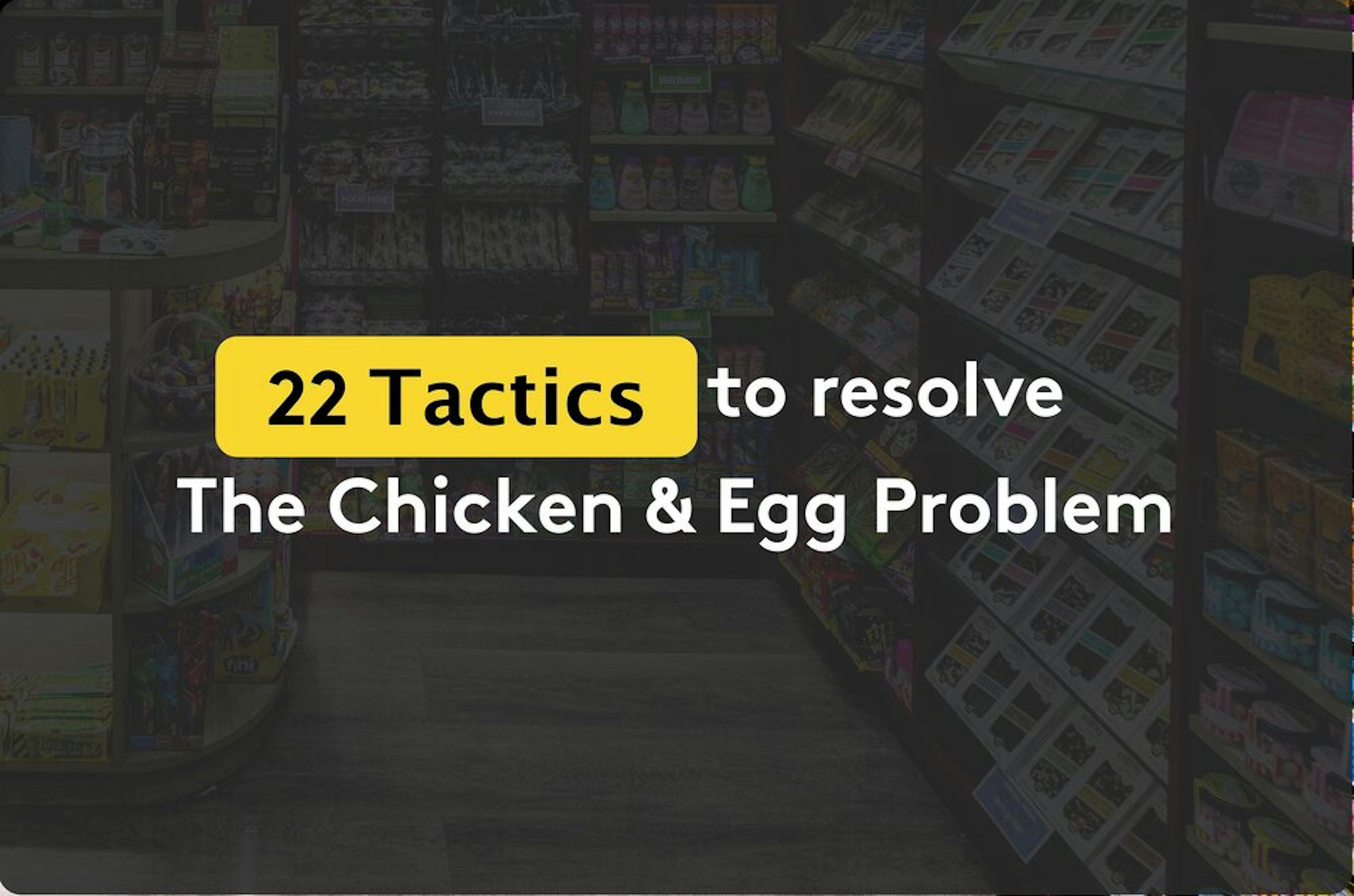 24 Tactics for Startups To Unveil The Chicken-and-Egg Dilemma