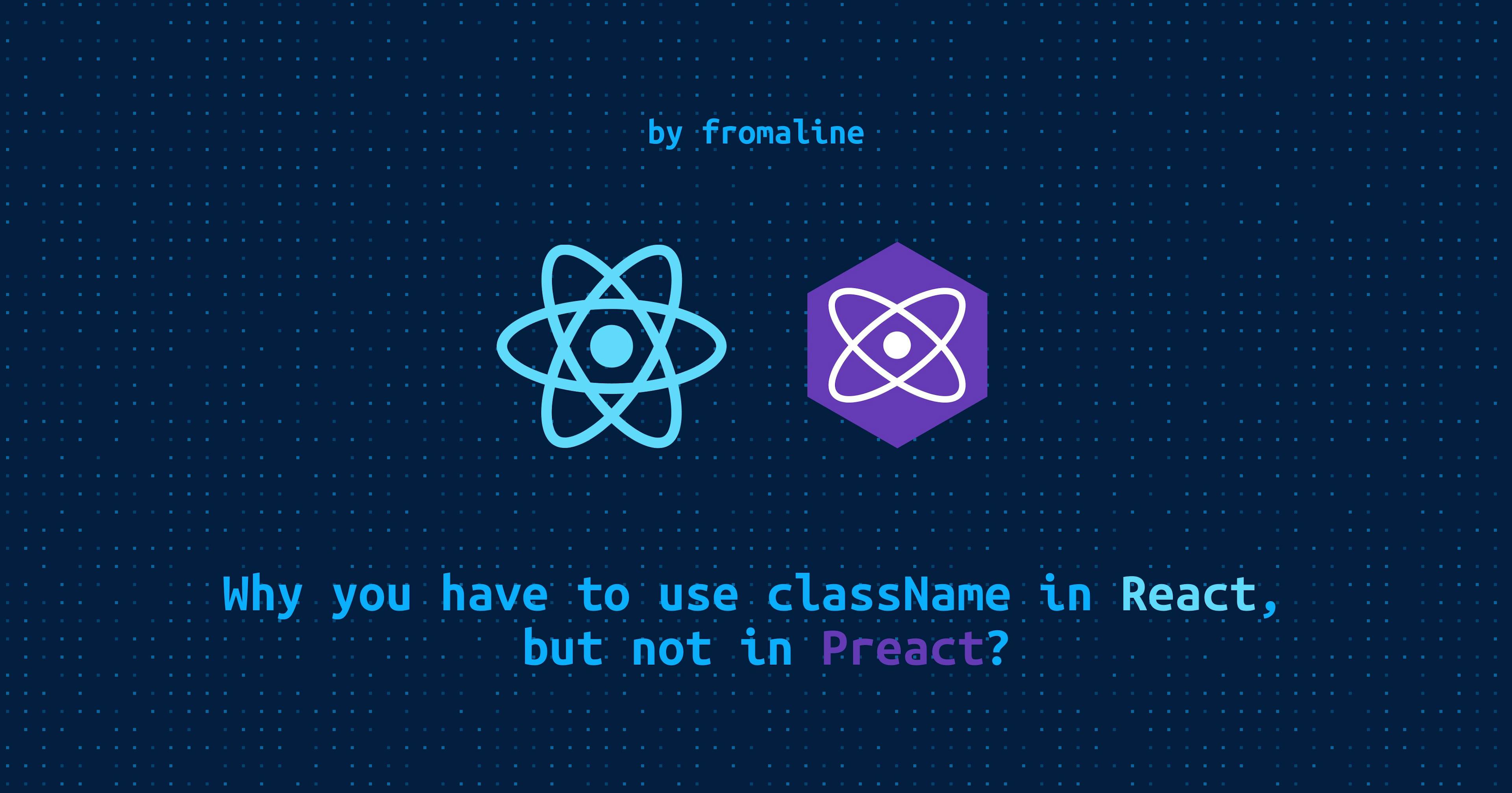 featured image - A Class on why classNames are Used in React but not Preact