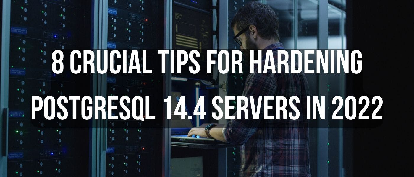 featured image - 8 Crucial Tips for Hardening PostgreSQL 14.4 servers in 2022