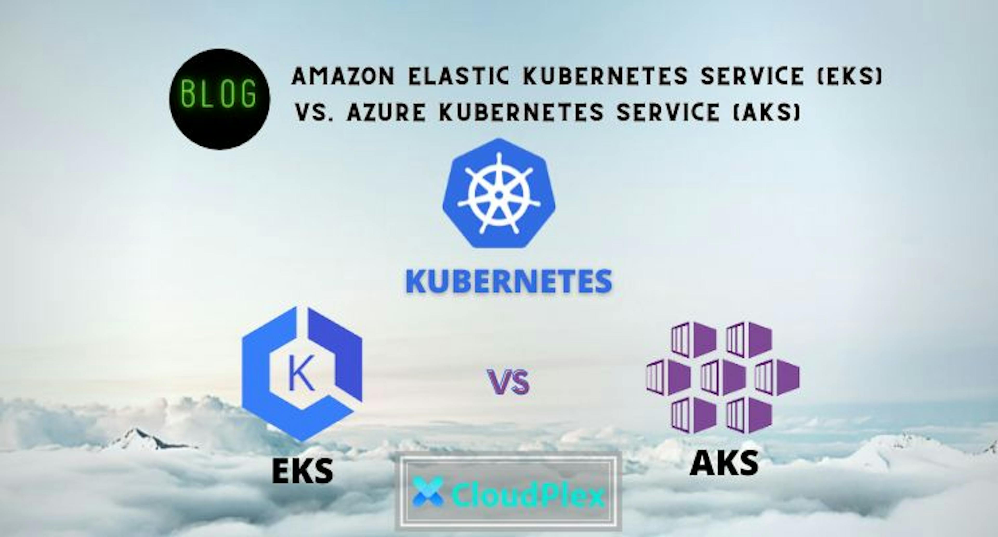 Amazon Elastic Kubernetes Service (EKS) vs. Azure Kubernetes Service (AKS), A Comparison
