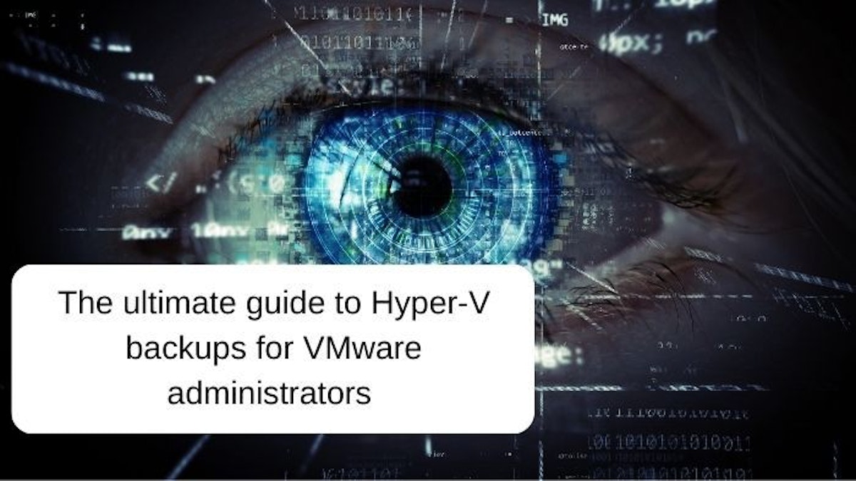 featured image - The Most Comprehensive Guide to Hyper-V Backups for VMware Administrators