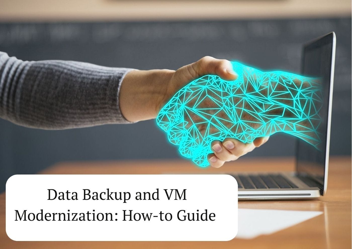 featured image - A How-to Guide for Data Backup and VM Modernization
