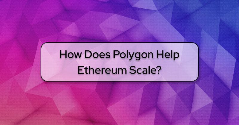 featured image - How Does Polygon Help Ethereum Scale?