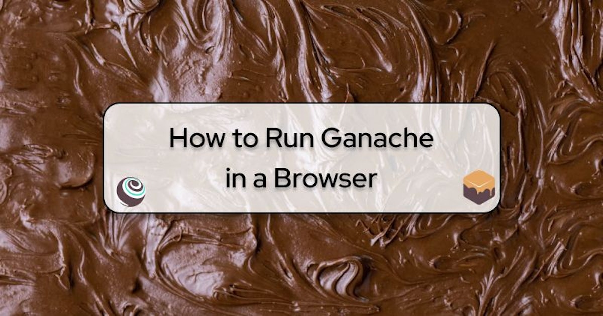 featured image - A Guide to Running Ganache in a Browser