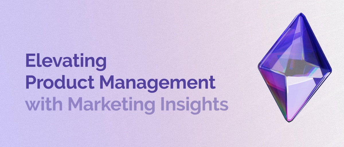 featured image - Elevating Product Management with Marketing Insights