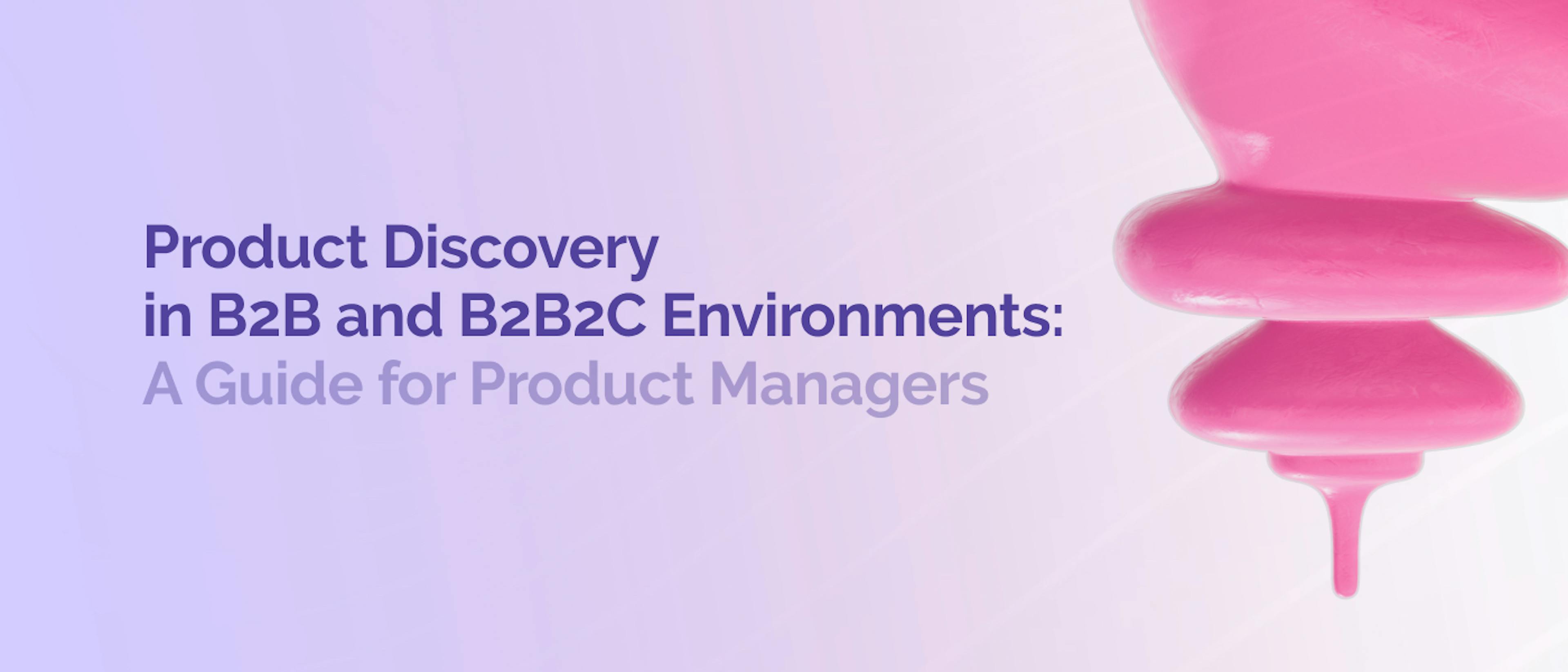 /product-discovery-in-b2b-and-b2b2c-environments-a-guide-for-product-managers feature image
