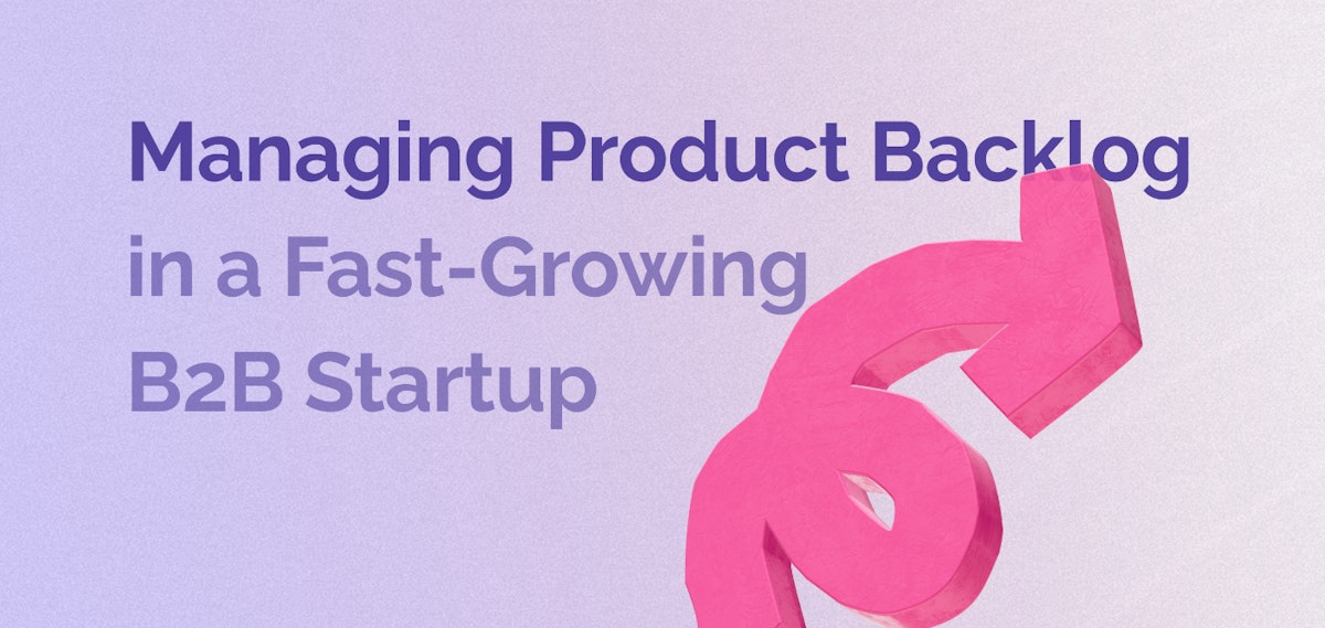 featured image - How to Manage a Product Backlog in a Fast-Growing B2B Startup