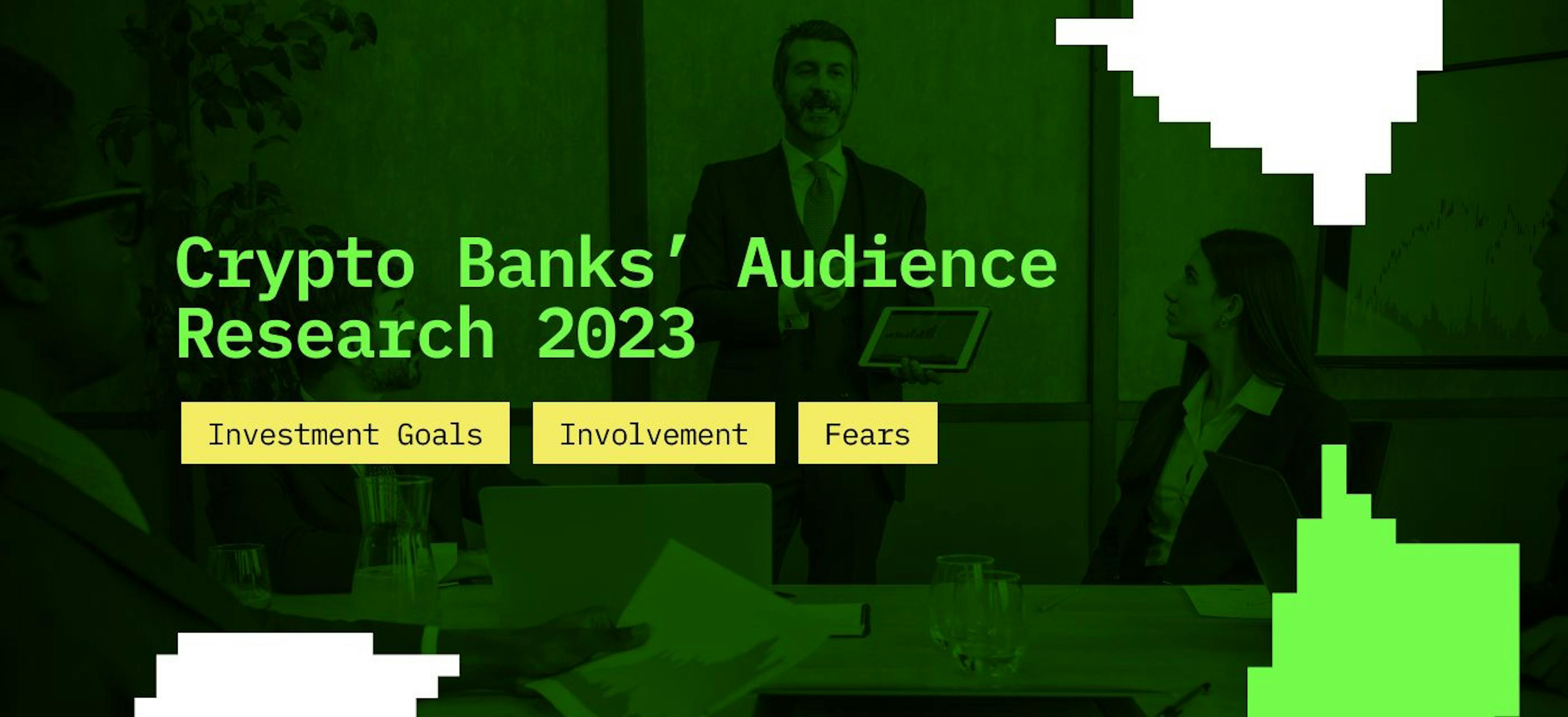 featured image - 2023 年加密货币银行的受众研究：投资目标、参与度和恐惧