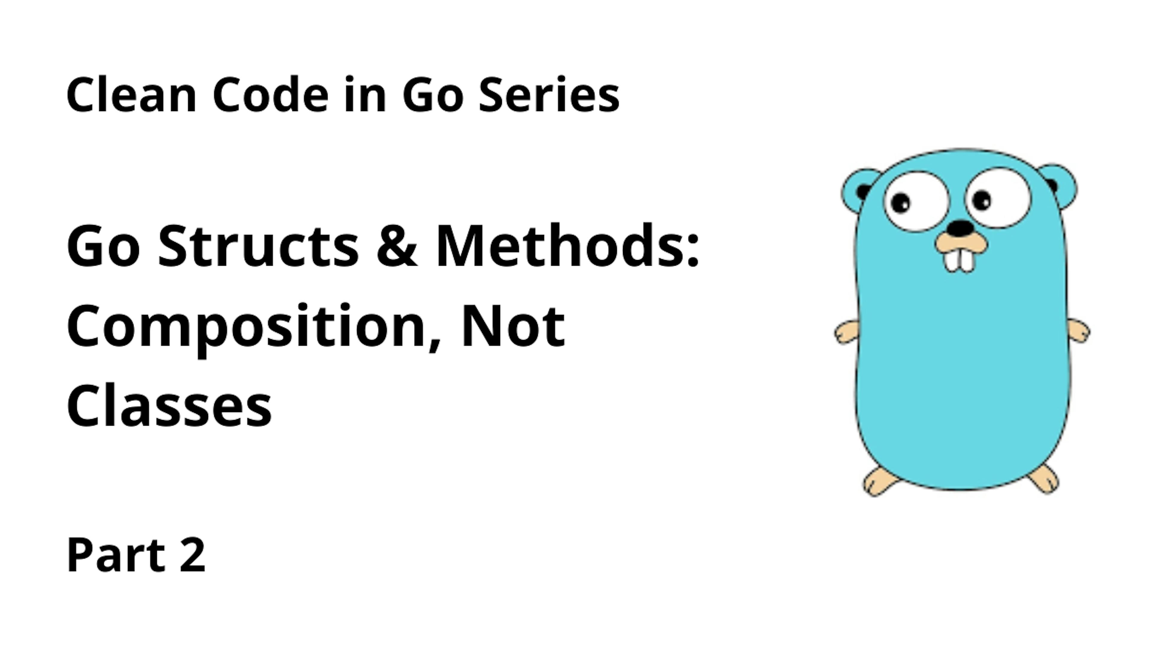 featured image - Clean Code in Go (Part 2): Structs, Methods, and Composition Over Inheritance