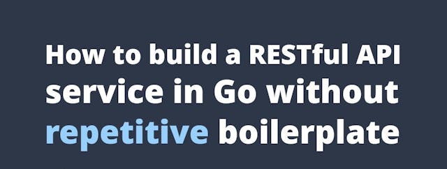 /building-a-restful-api-service-in-go-without-having-repetitive-boilerplate feature image