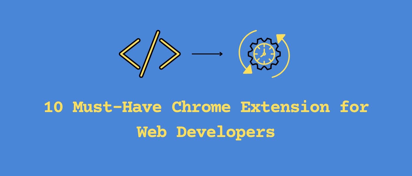10 Must Have Chrome Extensions for a Web Developer