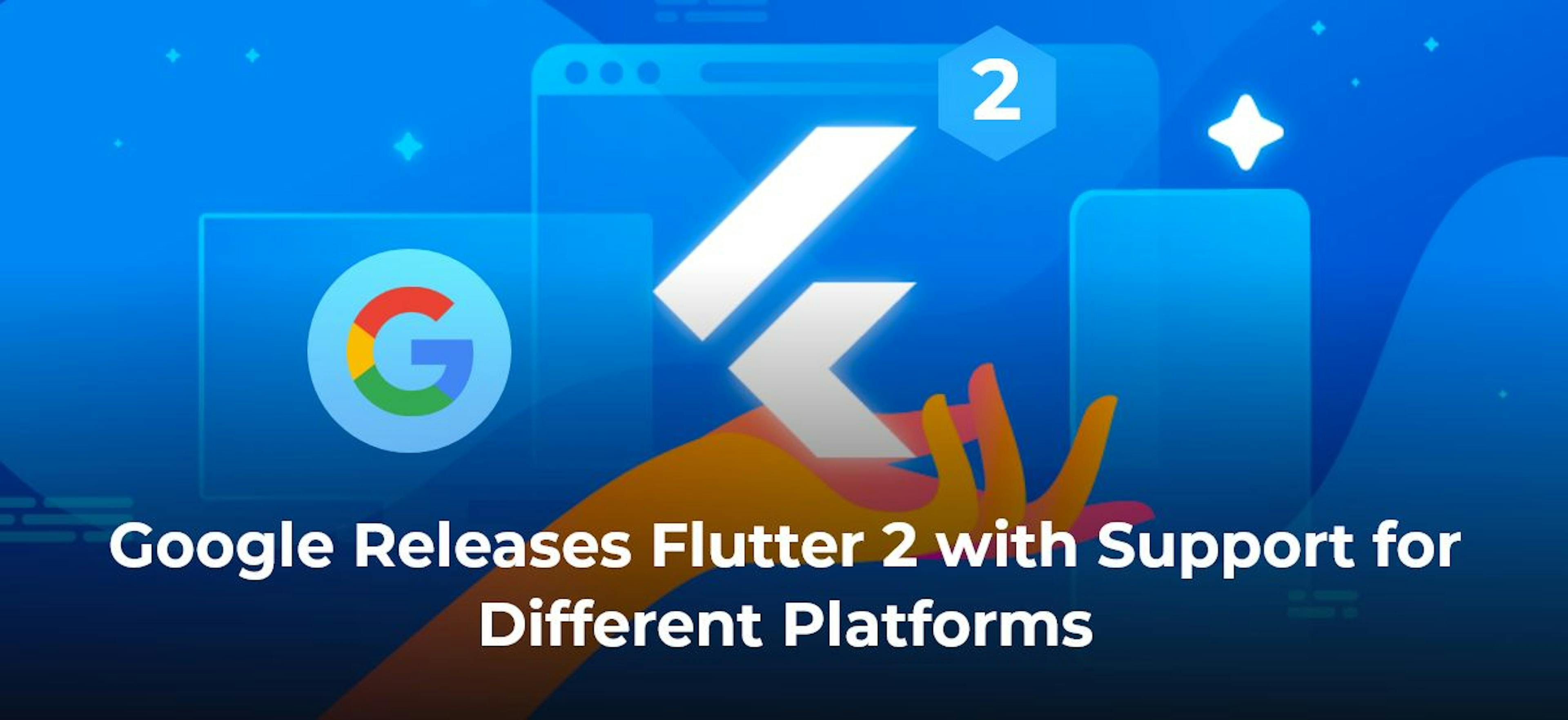 /google-releases-flutter-2-with-support-for-different-platforms-d31k35wv feature image
