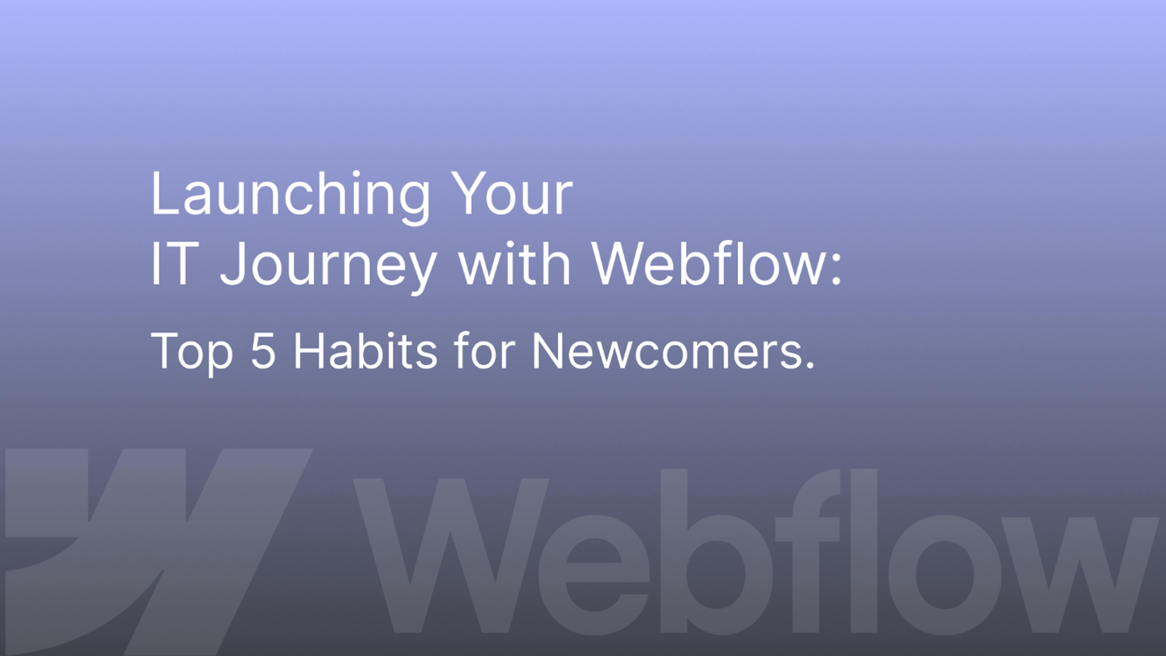 featured image - Lauch Your IT Journey with Webflow: Top 5 Habits for WebDev Newcomers