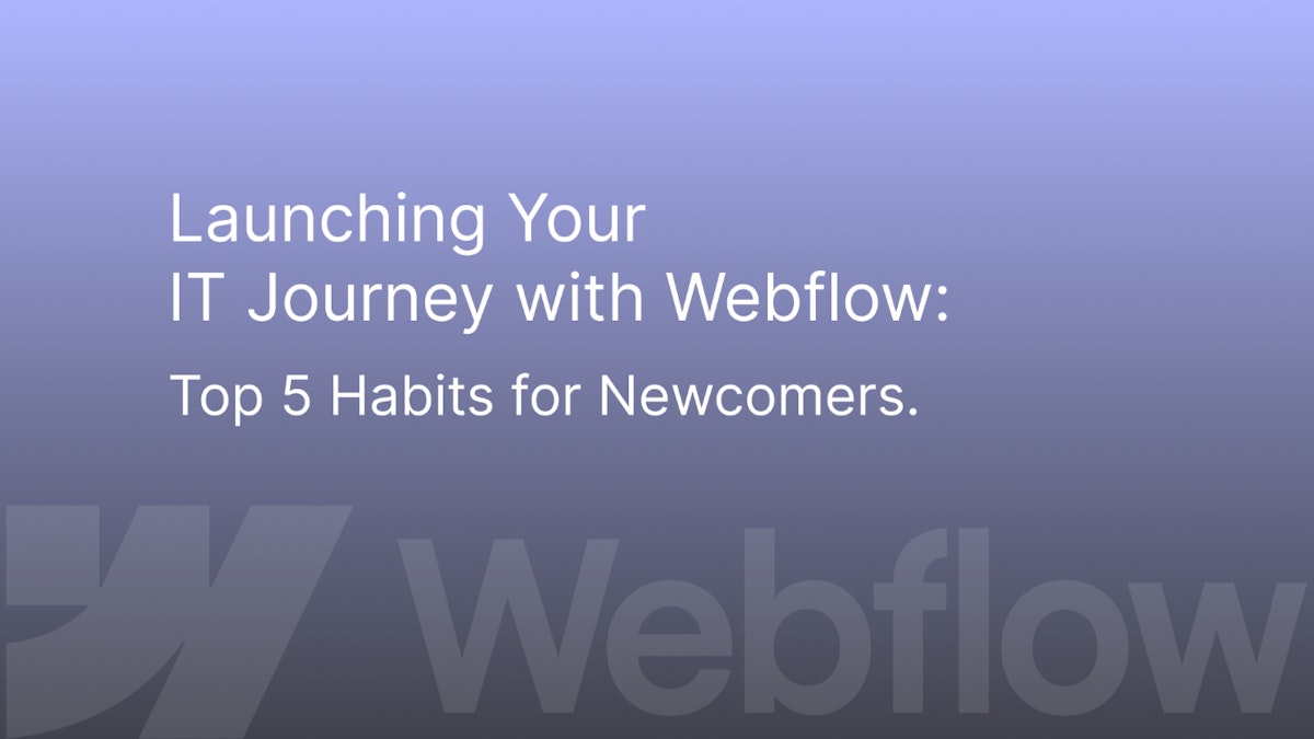 featured image - Lauch Your IT Journey with Webflow: Top 5 Habits for WebDev Newcomers 