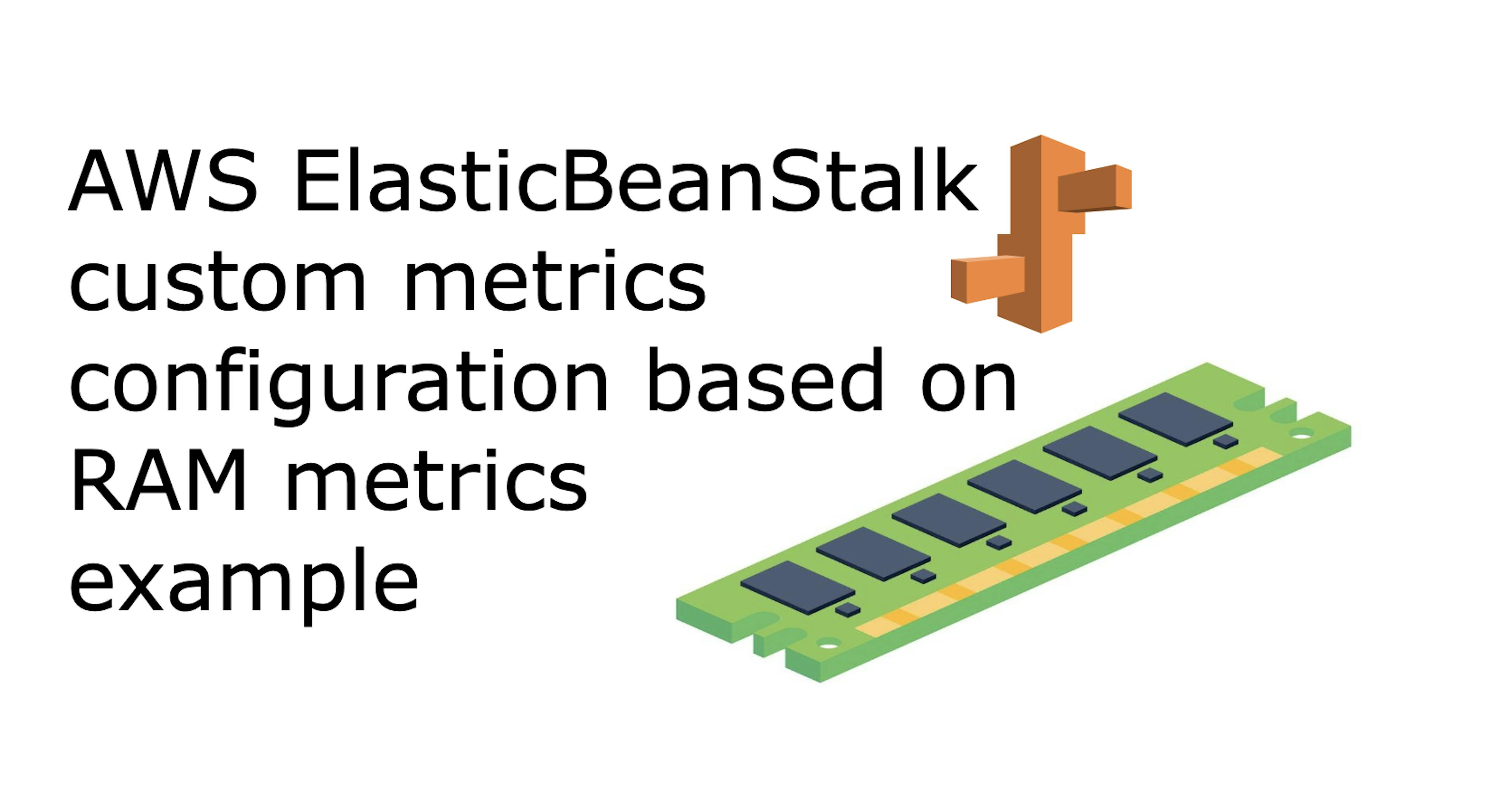 featured image - AWS ElasticBeanStalk Custom Metrics Configuration Based on RAM Metrics Example