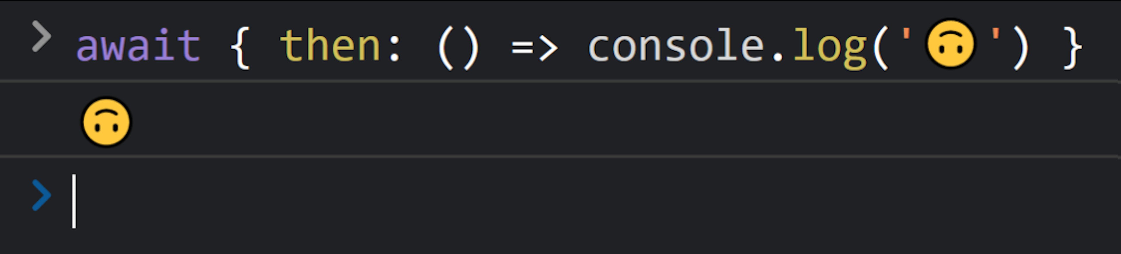 टेक्स्ट के साथ JavaScript कंसोल, "प्रतीक्षा करें { फिर: () => कंसोल.लॉग('🙃') }" और उसके बाद "🙃"।