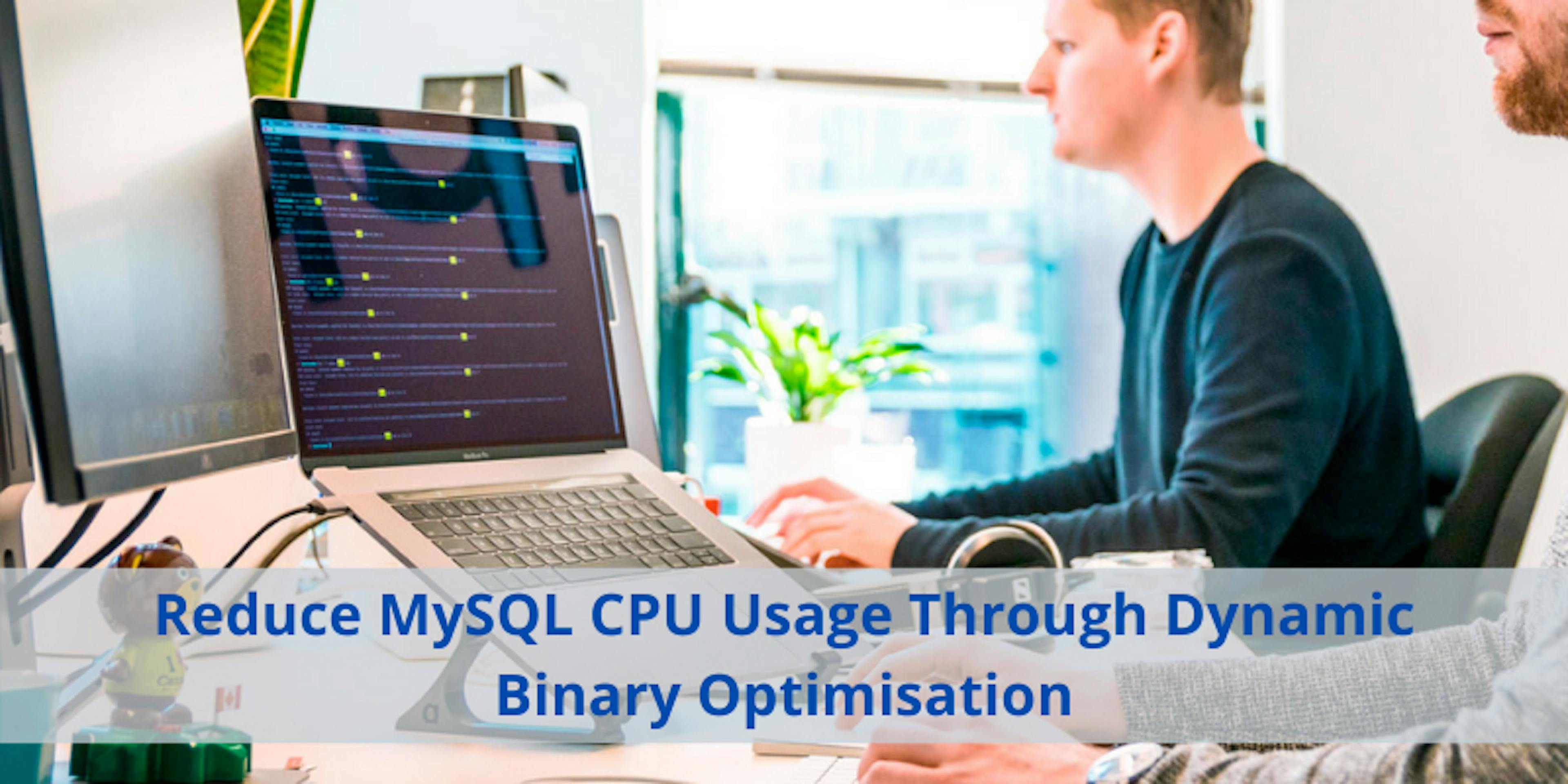 Reduce MySQL CPU Usage Through Dynamic Binary Optimisation
