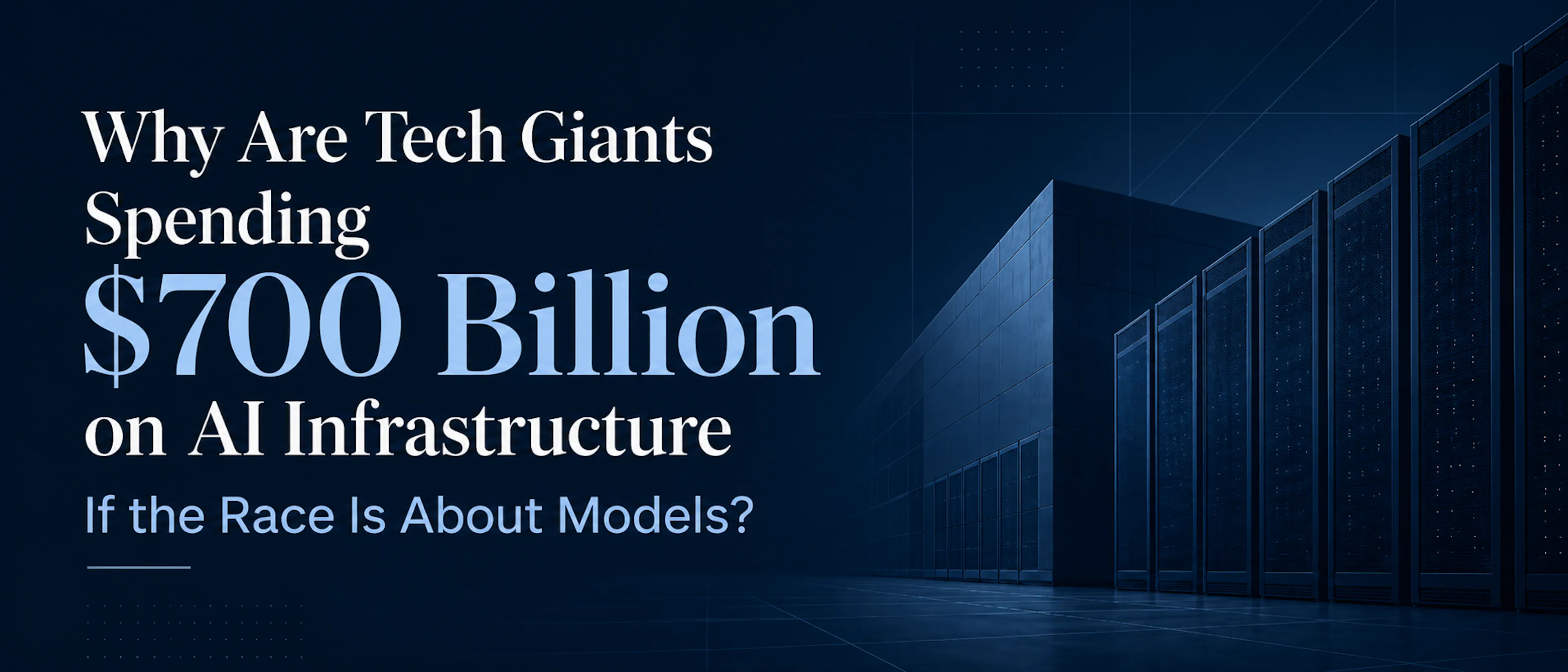 featured image - Why Are Tech Giants Spending $700 Billion on AI Infrastructure If the Race Is About Models?