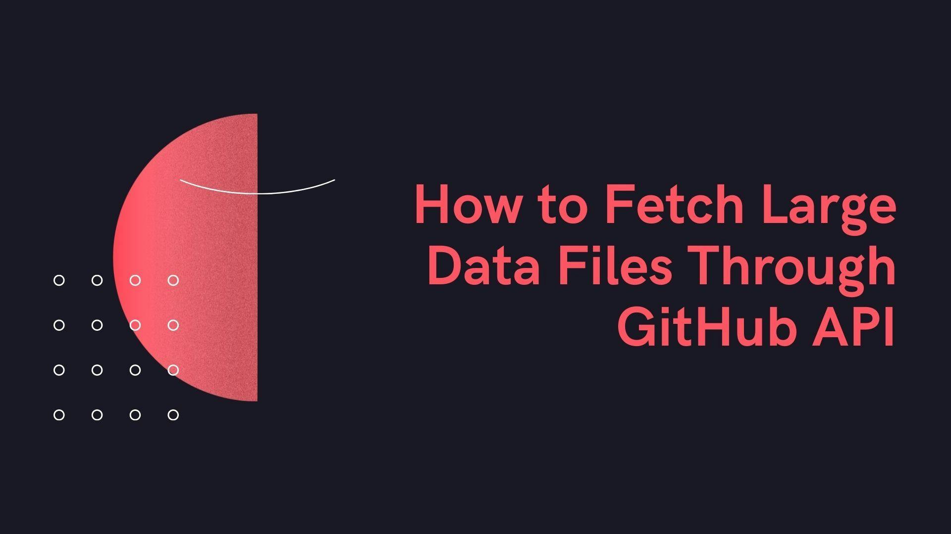 featured image - How to Fetch Large Data Files Through GitHub API