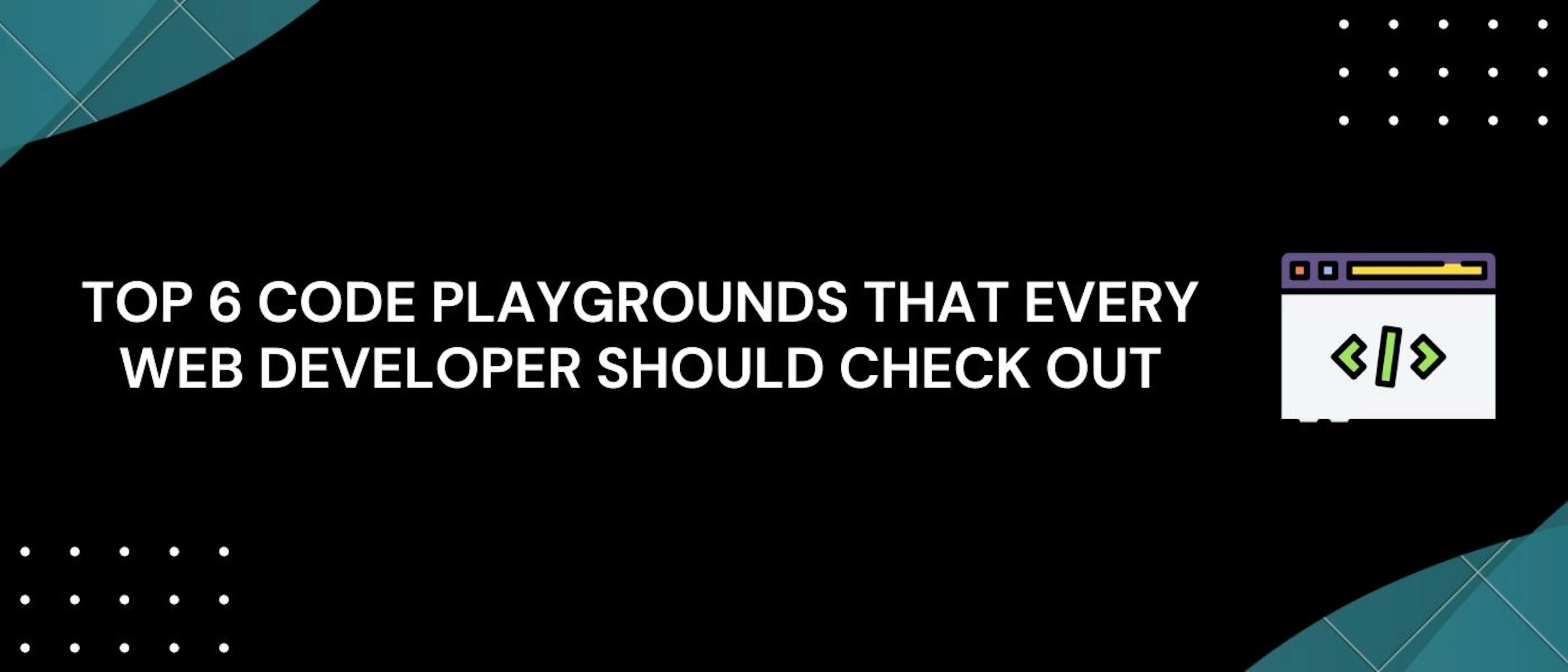 Top 6 Code Playgrounds That Every Web Developer Should Check Out ...