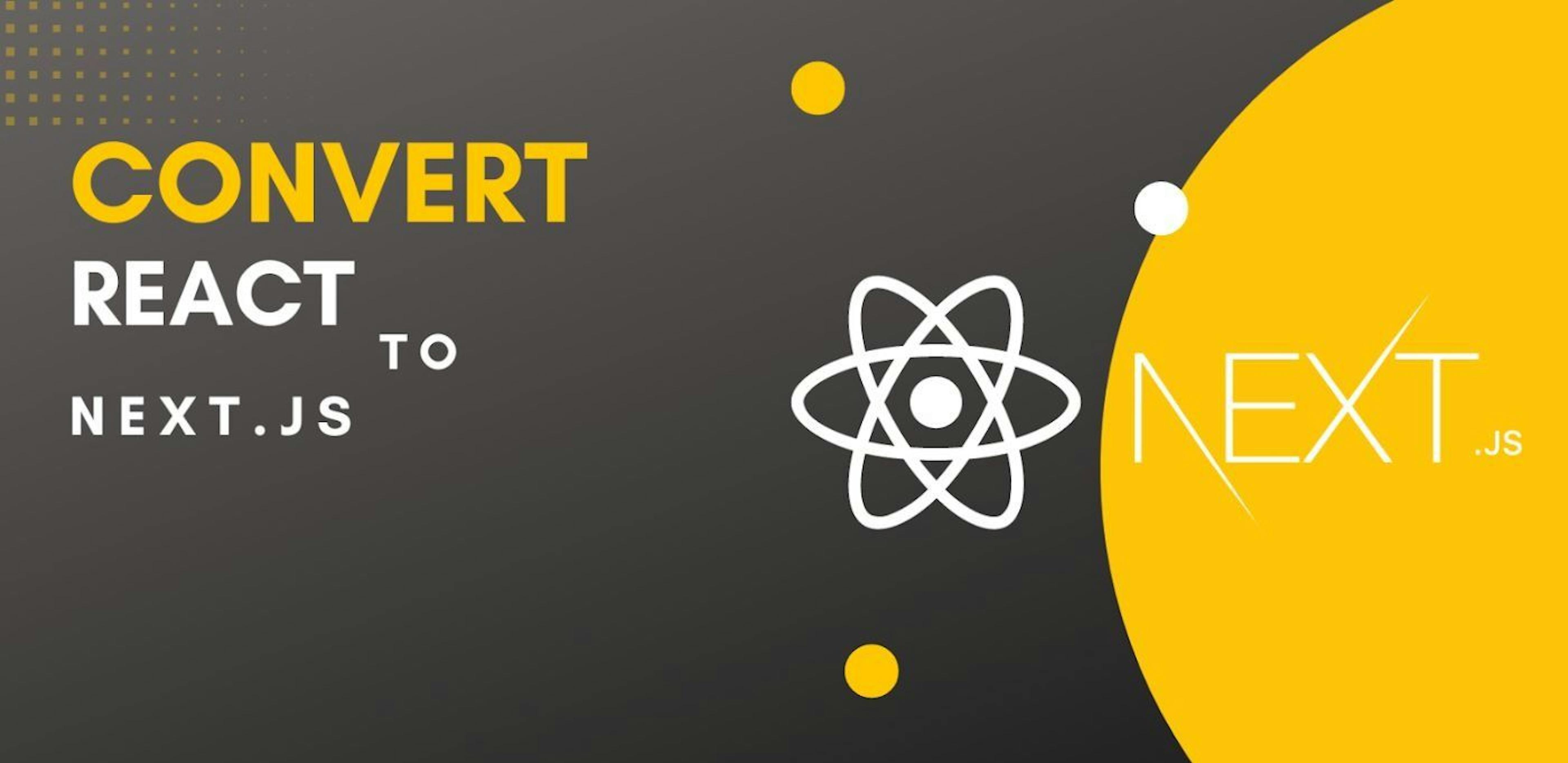 5 Reasons to Convert from React to Next.js