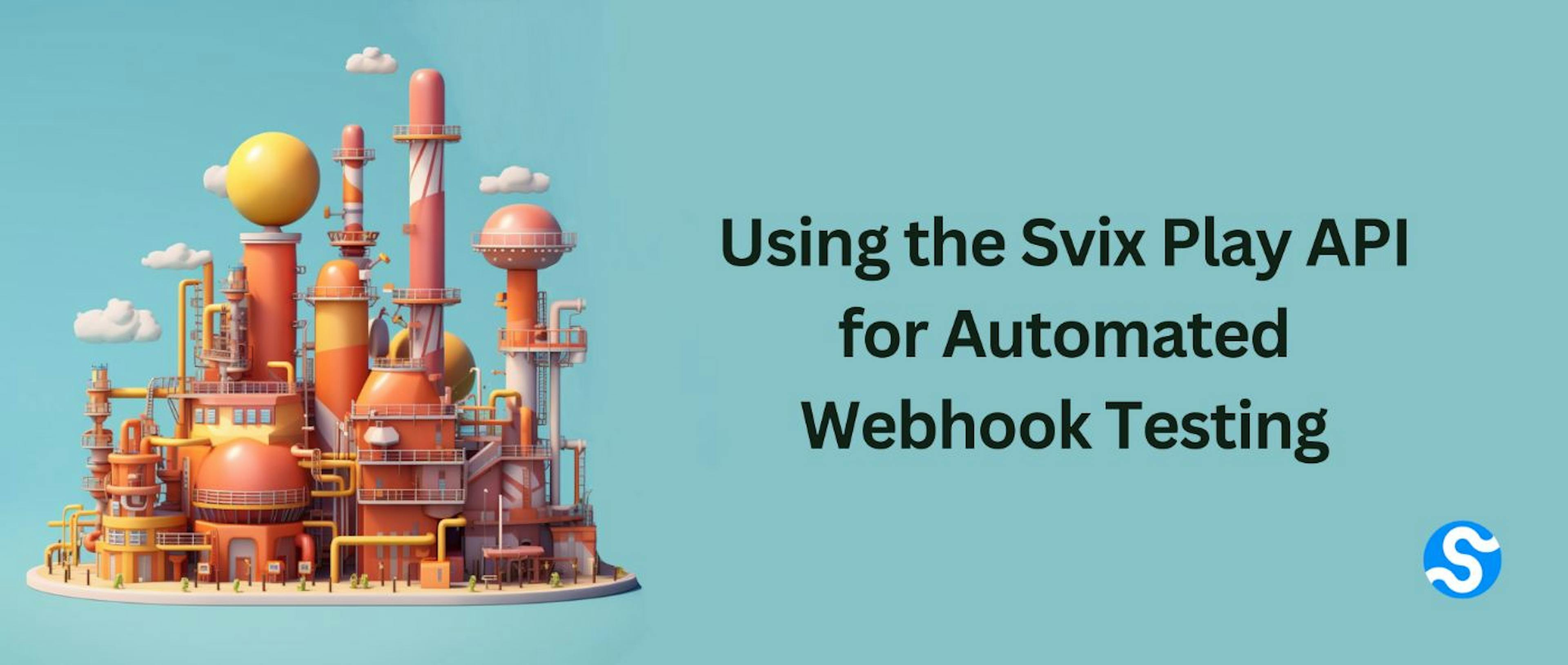 featured image - How to Use the Svix Play API for Automated Webhook Testing