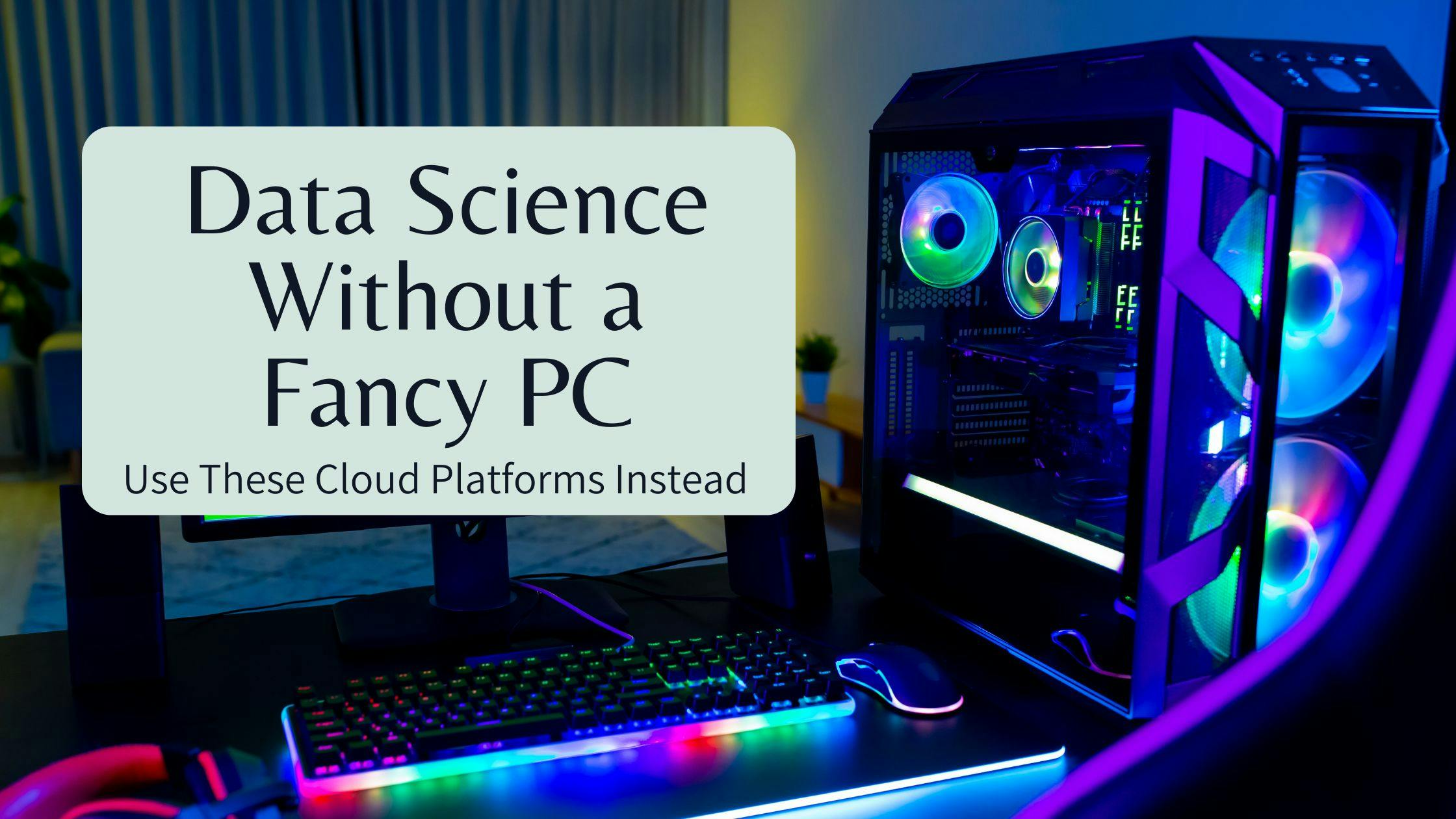 featured image - You Don't Need a Fancy PC for Data Science: Use These Cloud Platforms!