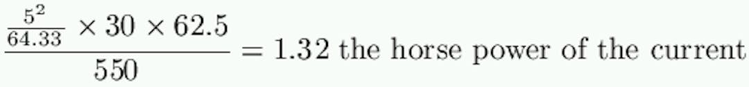 \frac{\frac{5^2}{64.33} \times 30 \times 62.5}{550} = 1.32 \text{ the horse power of the current}