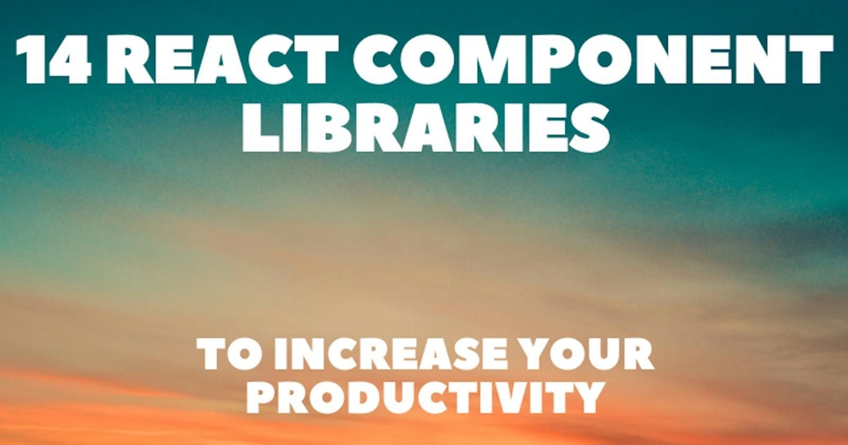 featured image - Increase Your Productivity With 14 React Component Libraries