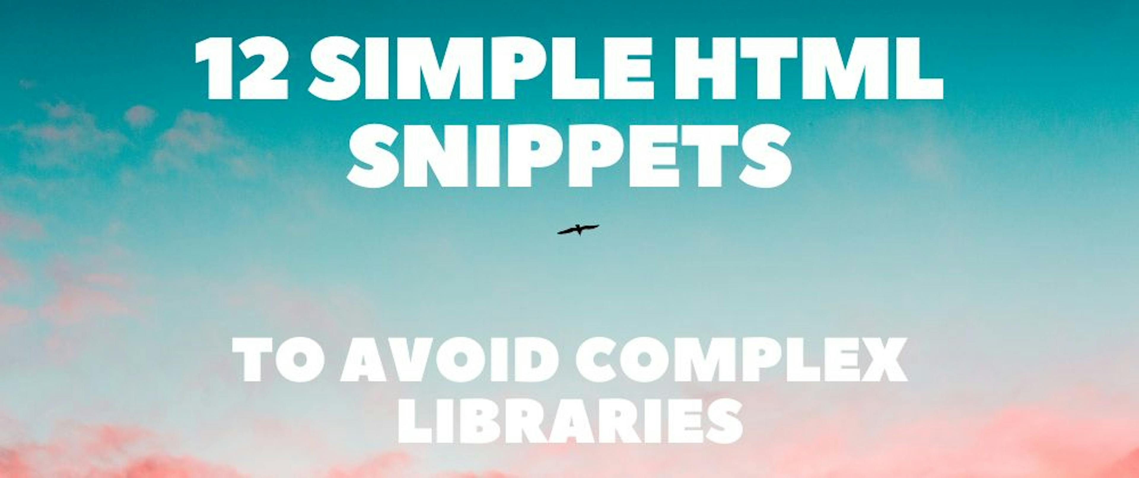 12 Best Basic HTML Snippets to Use Instead of Complex Libraries