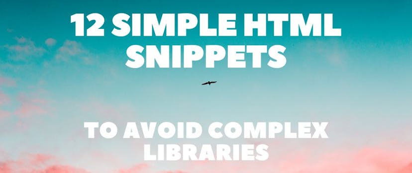 /12-best-basic-html-snippets-to-use-instead-of-complex-libraries feature image