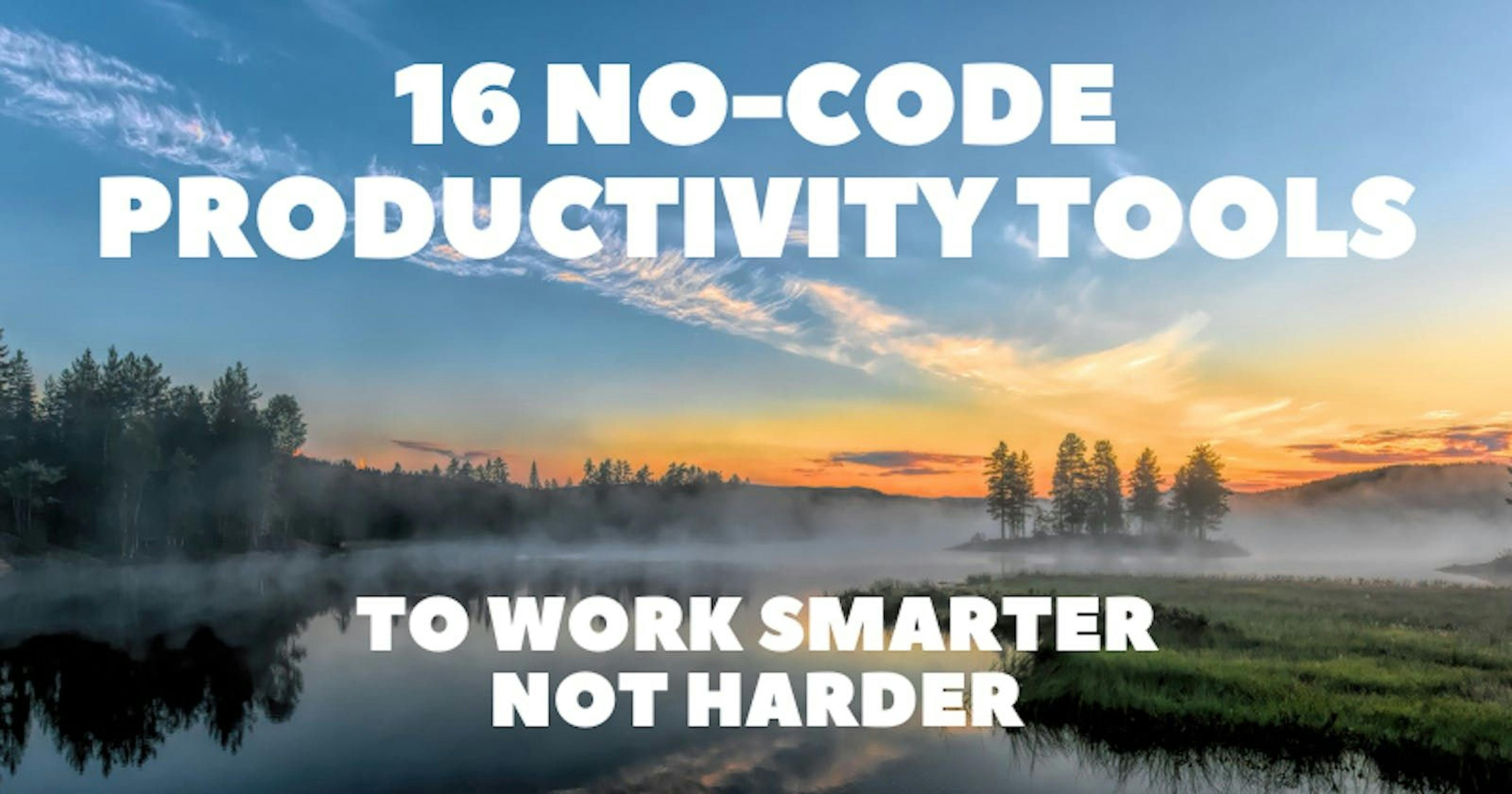 featured image - Work Smarter Not Harder With These 16 No-Code Productivity Tools 🔥🔥