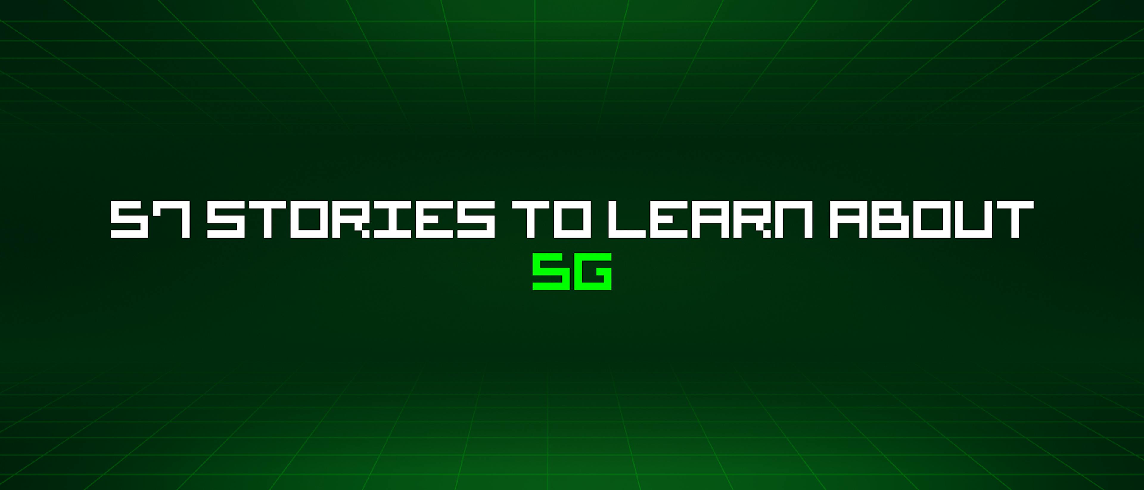 featured image - 57 Stories To Learn About 5g