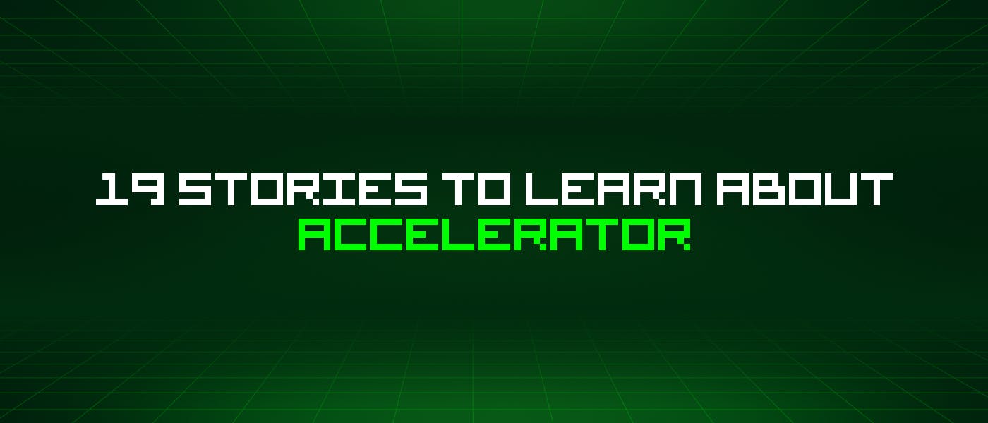 featured image - 19 Stories To Learn About Accelerator