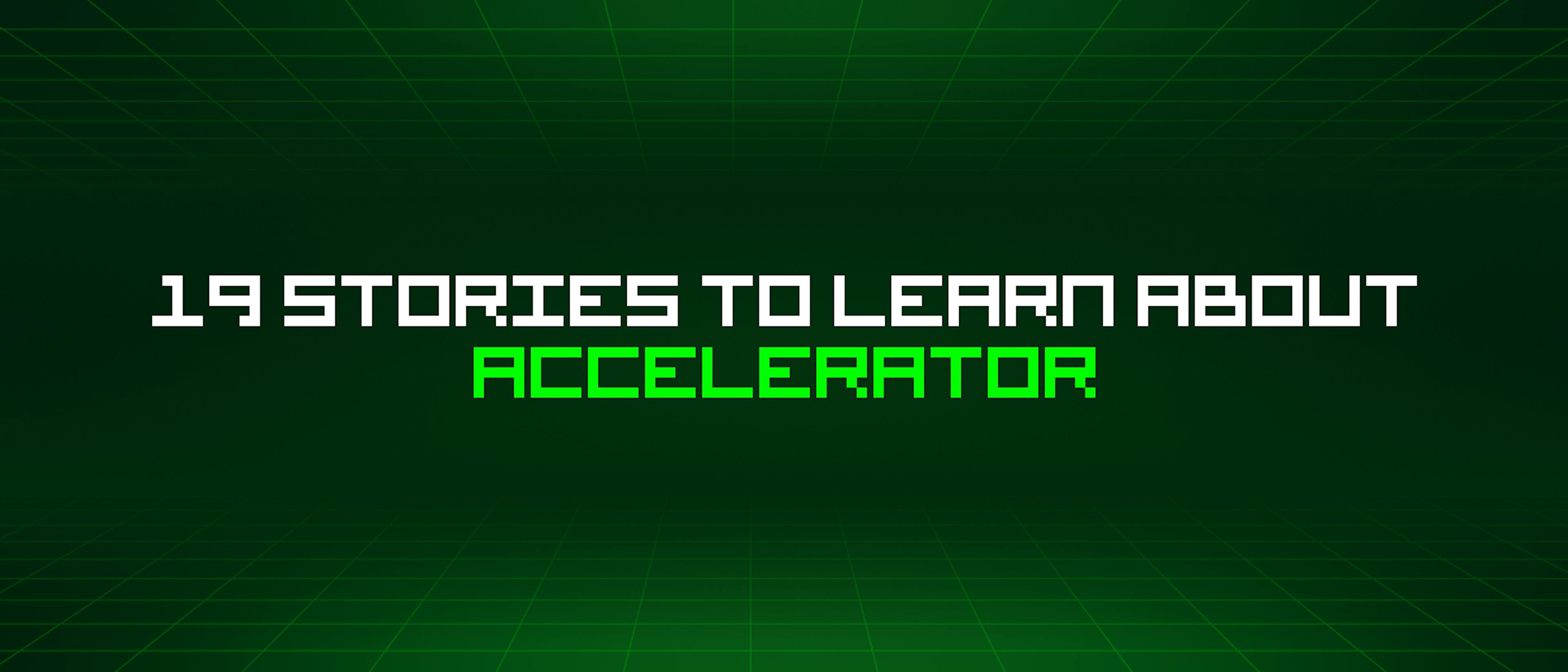 featured image - 19 Stories To Learn About Accelerator