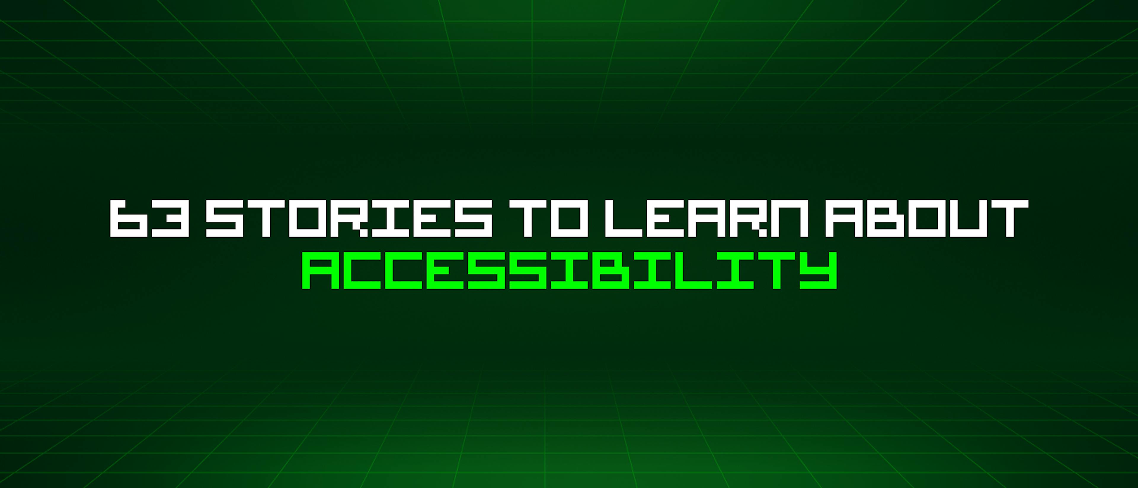 featured image - 63 Stories To Learn About Accessibility