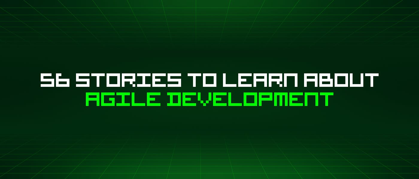 featured image - 56 Stories To Learn About Agile Development